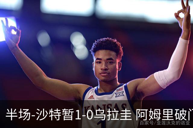 半场-沙特暂1-0乌拉圭 阿姆里破门比尼亚斯失良机穆斯莱拉神扑
