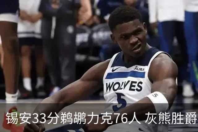 锡安33分鹈鹕力克76人 灰熊胜爵士终结4连败